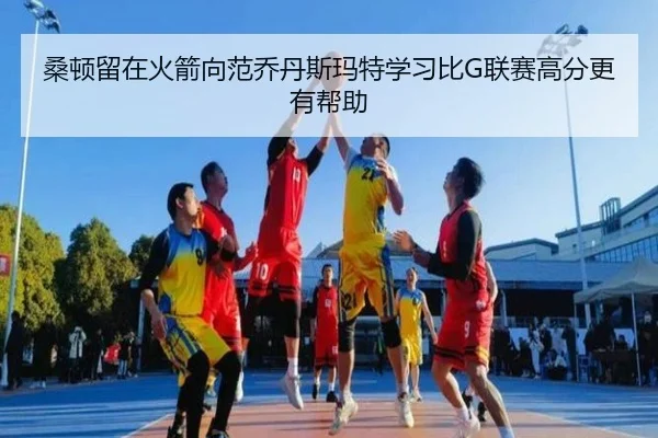 桑顿留在火箭向范乔丹斯玛特学习比G联赛高分更有帮助(NBA)